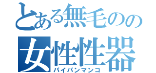 とある無毛のの女性性器（パイパンマンコ）