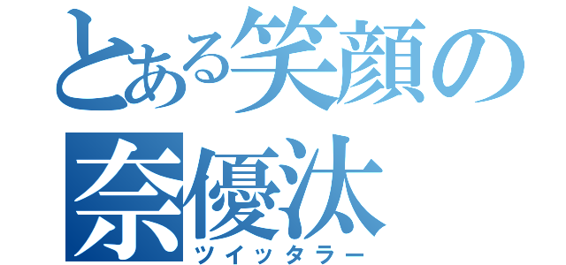 とある笑顔の奈優汰（ツイッタラー）