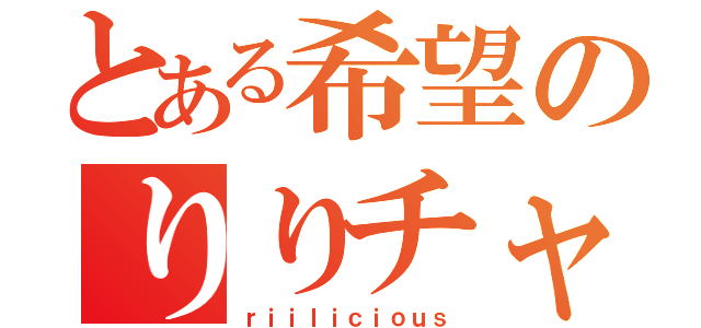 とある希望のりりチャン（ｒｉｉｌｉｃｉｏｕｓ）