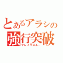 とあるアラシの強行突破（ブレイクスルー）