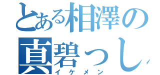 とある相澤の真碧っしー（イケメン）