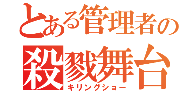 とある管理者の殺戮舞台（キリングショー）