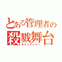 とある管理者の殺戮舞台（キリングショー）