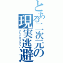 とある二次元の現実逃避（パーソナルリアリティー）