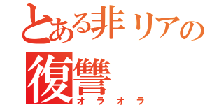 とある非リアの復讐（オラオラ）