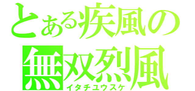 とある疾風の無双烈風（イタチユウスケ）