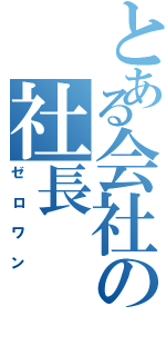 とある会社の社長（ゼロワン）