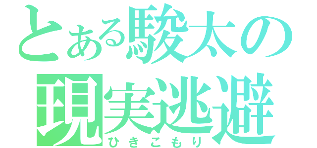 とある駿太の現実逃避（ひきこもり）