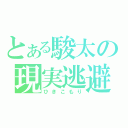 とある駿太の現実逃避（ひきこもり）