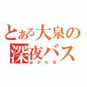 とある大泉の深夜バス（はかた号）