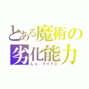 とある魔術の劣化能力（Ｌｖ．マイナス）