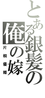 とある銀髪の俺の嫁（片桐優姫）