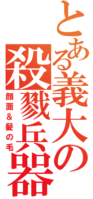 とある義大の殺戮兵器（顔面＆髪の毛）