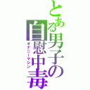 とある男子の自慰中毒（オナニーマシン）