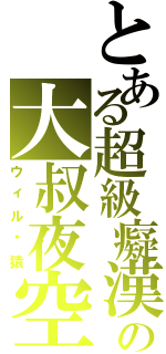 とある超級癡漢の大叔夜空（ウィル黃猿）