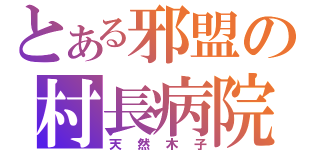 とある邪盟の村長病院（天然木子）