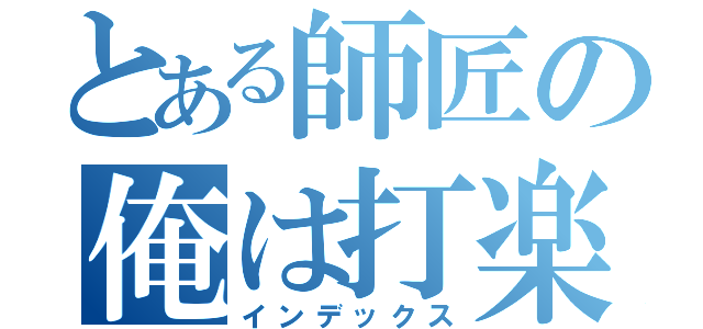 とある師匠の俺は打楽器（インデックス）