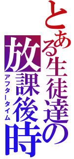 とある生徒達の放課後時間（アフタータイム）