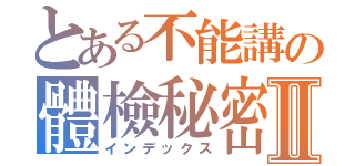 とある不能講の體檢秘密Ⅱ（インデックス）