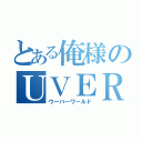 とある俺様のＵＶＥＲｗｏｒｌｄ（ウーバーワールド）