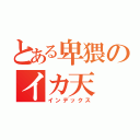 とある卑猥のイカ天（インデックス）