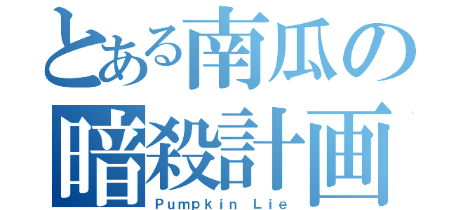 とある南瓜の暗殺計画（Ｐｕｍｐｋｉｎ Ｌｉｅ）