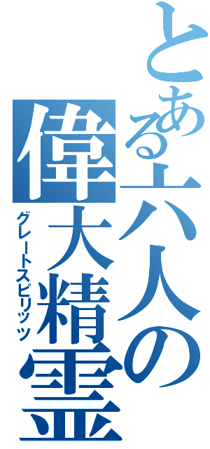 とある六人の偉大精霊（グレートスピリッツ）