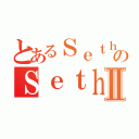 とあるＳｅｔｈｘｉｔｙのＳｅｔｈｘｉｔｙⅡ（）