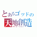 とあるゴッドの天地創造（クリエーション）