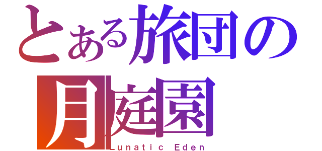 とある旅団の月庭園（Ｌｕｎａｔｉｃ Ｅｄｅｎ）