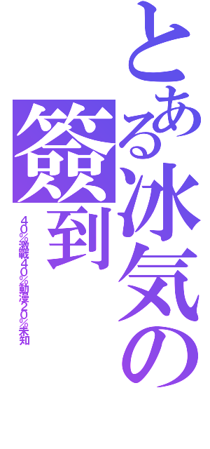 とある冰気の簽到（４０％激戰４０％動漫２０％未知）