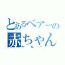 とあるベアーの赤ちゃん（ベビー）