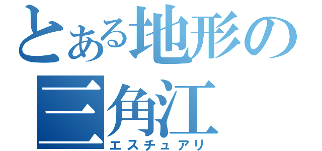 とある地形の三角江（エスチュアリ）