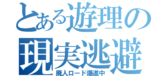 とある遊理の現実逃避（廃人ロード爆進中）