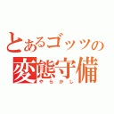 とあるゴッツの変態守備（やらかし）