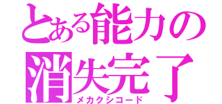 とある能力の消失完了（メカクシコード）