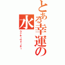 とある幸運の水Ⅱ（ラッキーウォーター）