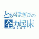 とあるほぎぴの全力起床（遅刻回避）