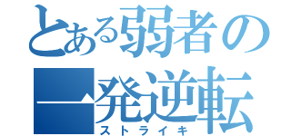 とある弱者の一発逆転（ストライキ）