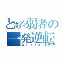 とある弱者の一発逆転（ストライキ）