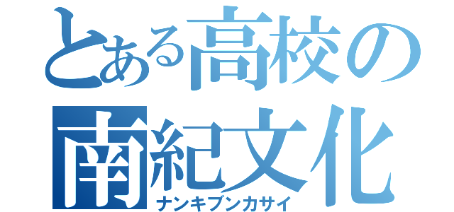 とある高校の南紀文化祭（ナンキブンカサイ）