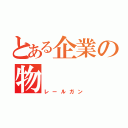 とある企業の物（レールガン）