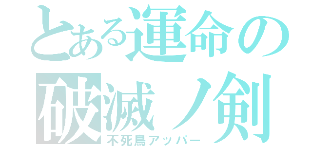 とある運命の破滅ノ剣（不死鳥アッパー）