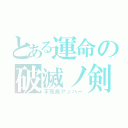 とある運命の破滅ノ剣（不死鳥アッパー）