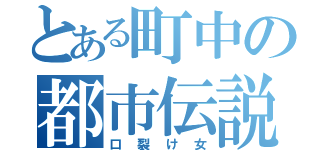 とある町中の都市伝説（口裂け女）