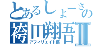 とあるしょーさんの袴田翔吾Ⅱ（アフィリエイト編）