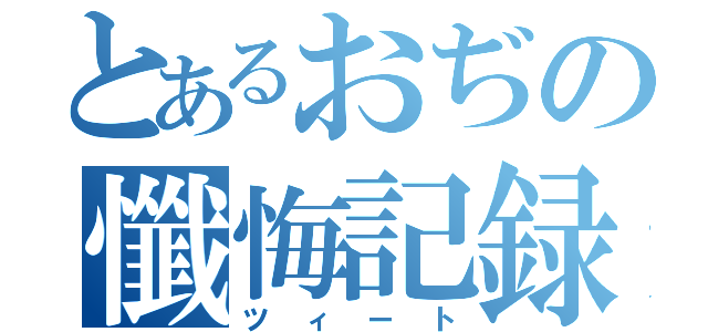 とあるおぢの懺悔記録（ツィート）