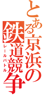 とある京浜の鉄道競争（レールバトル）