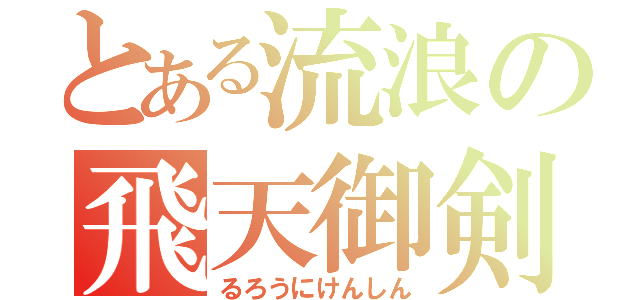とある流浪の飛天御剣流（るろうにけんしん）