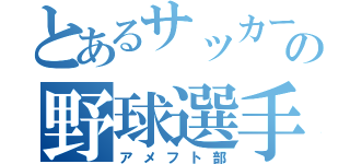 とあるサッカーの野球選手（アメフト部）